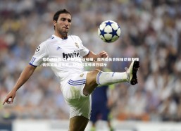 易胜博体育-西甲赛场争议碰撞，裁判委员会称维尼修斯撞击佩尼亚属无意，埃尔切主帅激烈驳斥