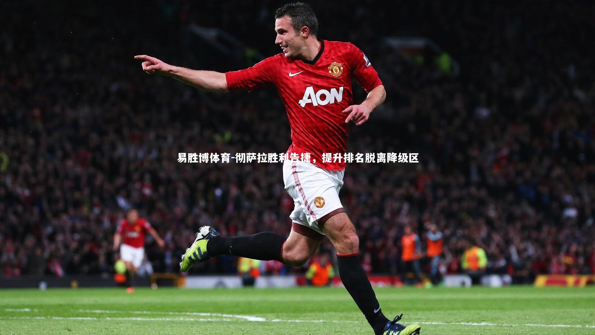 彻萨拉胜利告捷,提升排名脱离降级区