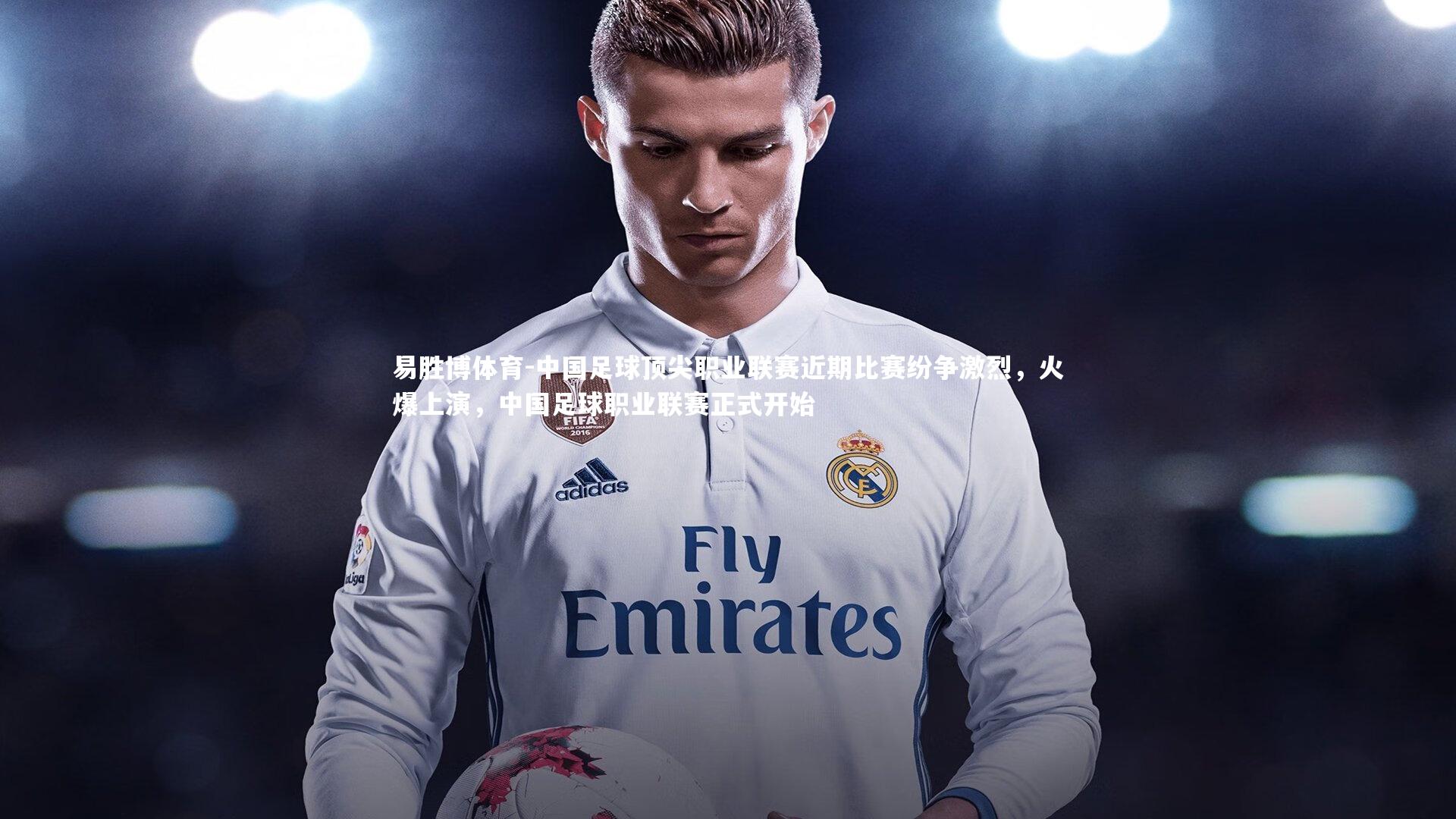 中国足球顶尖职业联赛近期比赛纷争激烈,火爆上演,中国足球职业联赛正式开始