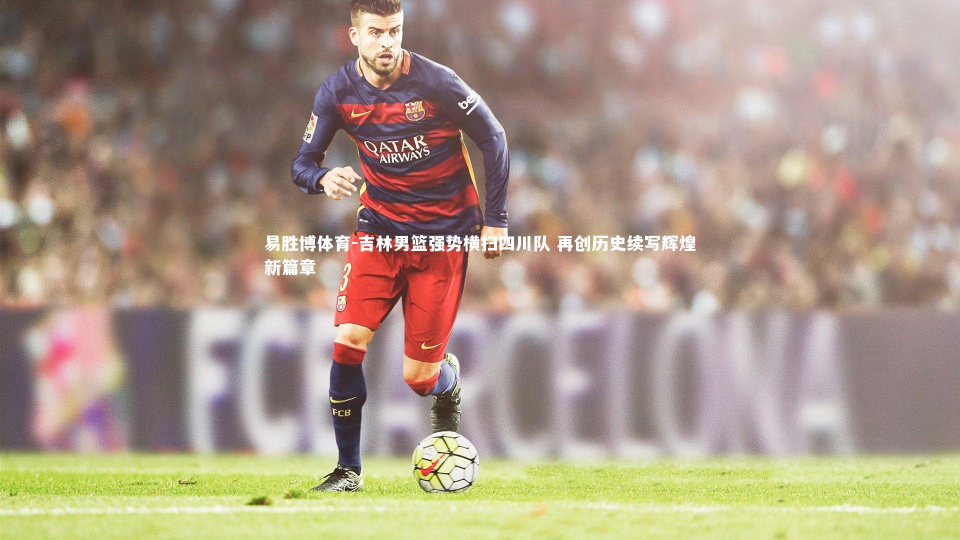 吉林男篮强势横扫四川队 再创历史续写辉煌新篇章